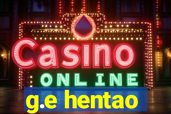 g.e hentao